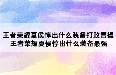 王者荣耀夏侯惇出什么装备打败曹操 王者荣耀夏侯惇出什么装备最强